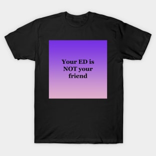 Your ED is Not your friend T-Shirt